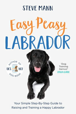 Easy Peasy Labrador: Your Simple Step-By-Step Guide to Raising and Training a Happy Labrador (Labrad