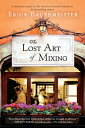 The Lost Art of Mixing LOST ART OF MIXING （School of Essential Ingredients Novel） Erica Bauermeister