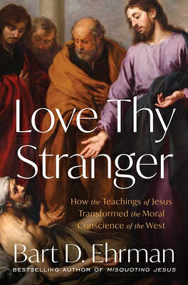 Love Thy Stranger: How the Teachings of Jesus Transformed the Moral Conscience of the West LOVE THY STRANGER [ Bart D. Ehrman ]
