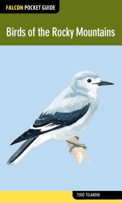Birds of the Rocky Mountains BIRDS OF THE ROCKY MOUNTAINS （Falcon Pocket Guides） [ Todd Telander ]