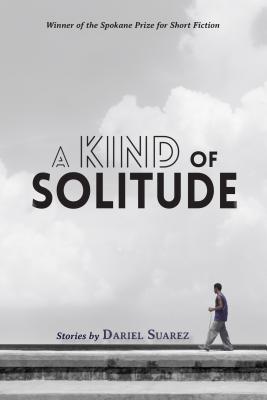 A Kind of Solitude: Stories KIND OF SOLITUDE [ Dariel Suarez ]