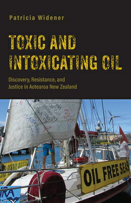 Toxic and Intoxicating Oil: Discovery, Resistance, and Justice in Aotearoa New Zealand TOXIC & INTOXICATING OIL （Nature, Society, and Culture） 