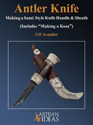 Antler Knife: Making a Sami-Style Knife Handle and Sheath ANTLER KNIFE [ Ulf Avander ]