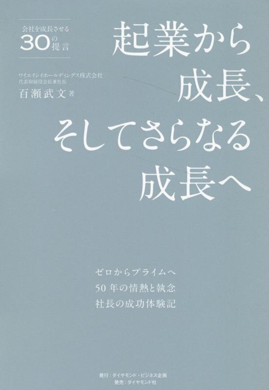 ゼロからプライムへ　50年の情熱と執念　社長の成功体験記 百瀬　武文 ダイヤモンド社キギョウカラセイチョウソシテサラナルセイチョウヘ モモセタケフミ 発行年月：2023年06月01日 予約締切日：2023年03月15日 ページ数：240p サイズ：単行本 ISBN：9784478085035 百瀬武文（モモセタケフミ） 長野県松本市出身。1973年5月、ワイエイシイ株式会社を設立、代表取締役社長に就任。2022年4月、東京証券取引所の新市場区分への再編により、プライム市場へ移行（本データはこの書籍が刊行された当時に掲載されていたものです） 起業から事業成功までのプロセスとトップのあるべき条件／「町工場的発想」から脱却せよ／経営とは、目標を定め、戦略・戦術を作り、組織を通じて持続的に成果を上げること／社員一人ひとりに「経営者意識」を持たせよ／経営者の仕事は「考えること」である／「企業の赤字は社会悪」と心得よ／納税こそ企業の社会貢献である／企業には、あるべき姿を規定した「理念」が不可欠／上場企業にとって、成長は宿命である／社員のやる気を引き出すことこそ、最大の経営強化／逆境こそ会社を成長させるチャンス／経営とは変化対応業である／新分野への挑戦を忘れてはならない／新製品のヒントは現場にある／経営者は「提案型ワンマン」たれ／経営者は社員に「夢」を語れ／経営者の率先垂範が社員を動かす／経営者は「イエスマン」を集めるな／経営者の公私混同は崩壊の始まり／「人脈作り」を目的化してはならない／人を見極める決め手は「前向きさ」に尽きる〔ほか〕 若き経営者よ成功への準備はできているか？ 本 ビジネス・経済・就職 経営 起業・開業