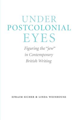 Under Postcolonial Eyes: Figuring the Jew in Contemporary British Writing UNDER POSTCOLONIAL EYES （Studies in Antisemitism） 