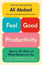 Feel-Good Productivity: How to Do More of What Matters to You FEEL-GOOD PRODUCTIVITY Ali Abdaal