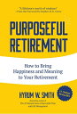 Purposeful Retirement: How to Bring Happiness and Meaning to Your Retirement (Retirement Gift for Me PURPOSEFUL RETIREMENT Hyrum W. Smith