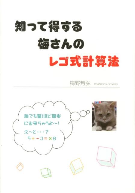 知って得する梅さんのレゴ式計算法 誰でも驚くほど簡単に出来ちゃうよ～！ [ 梅野芳弘 ]