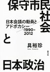 保守市民社会と日本政治 日本会議の動員とアドボカシー：1990-2012 [ 具裕珍 ]