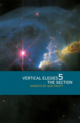 Vertical Elegies 5: The Section: Sonnets VERTICAL ELEGIES 5 （Contemporary Poetry） Sam Truitt