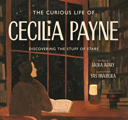 Curious Life of Cecilia Payne: Discovering the Stuff of Stars CURIOUS LIFE OF CECILIA PAYNE （Incredible Lives for Young Readers (Ilyr)） [ Laura Alary ]