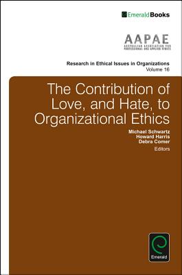 The Contribution of Love, and Hate, to Organizational Ethics CONTRIBUTION OF LOVE & HATE TO （Research in Ethical Issues in Organizations） [ Michael Schwartz ]