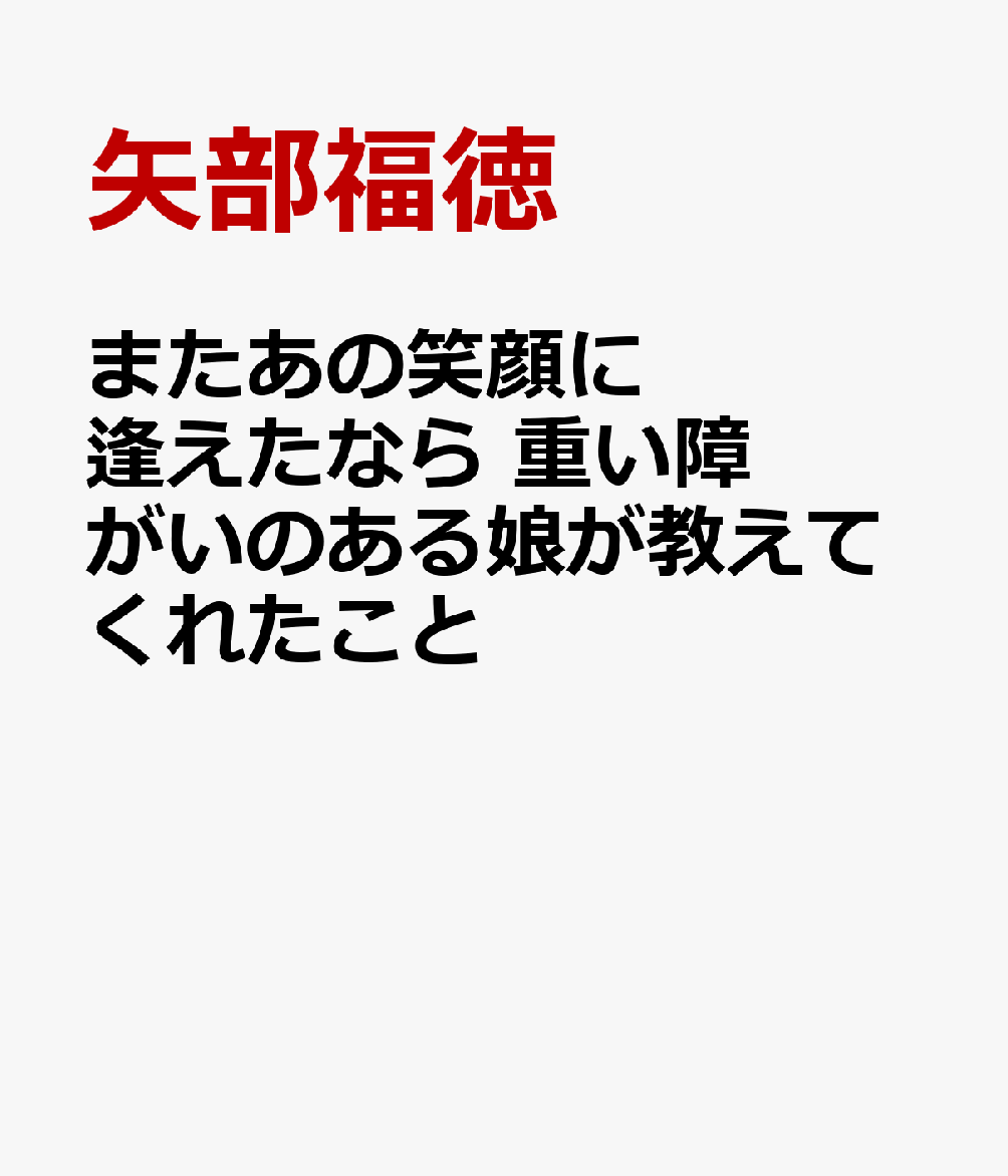 またあの笑顔に逢えたなら 重い障がいのある娘が教えてくれたこと