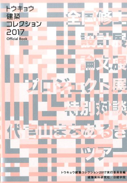 トウキョウ建築コレクション（2017） 全国修士設計展 論文展 プロジェクト展 特別対談 特別企画 トウキョウ建築コレクション2017実行委