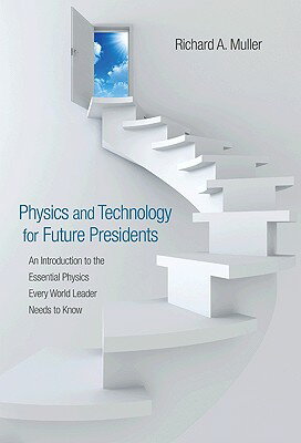 Physics and Technology for Future Presidents: An Introduction to the Essential Physics Every World L PHYSICS TECHNOLOGY FOR FUTUR Richard A. Muller