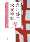 新版　角川俳句大歳時記　春 [ 角川書店 ]