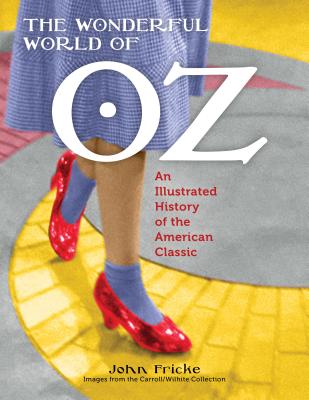 The Wonderful World of Oz: An Illustrated History of the American Classic