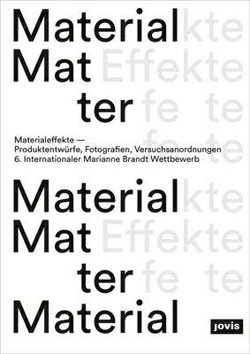 Material Effects: Product Designs, Photographs, Experiments: 6th International Marianne Brandt Conte MATERIAL EFFECTS 