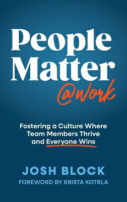 People Matter at Work: Fostering a Culture Where Team Members Thrive and Everyone Wins PEOPLE MATTER AT WORK [ Josh Block ]