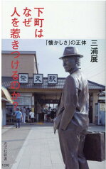 下町はなぜ人を惹きつけるのか？ 「懐かしさ」の正体 （光文社新書） [ 三浦展 ]