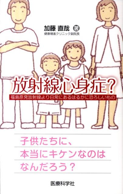 放射線心身症？ 福島原発放射線より日常にあるはるかに恐ろしいもの （医療科学新書） [ 加藤直哉 ]
