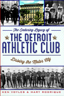 The Enduring Legacy of the Detroit Athletic Club: Driving the Motor City ENDURING LEGACY OF THE DETROIT 