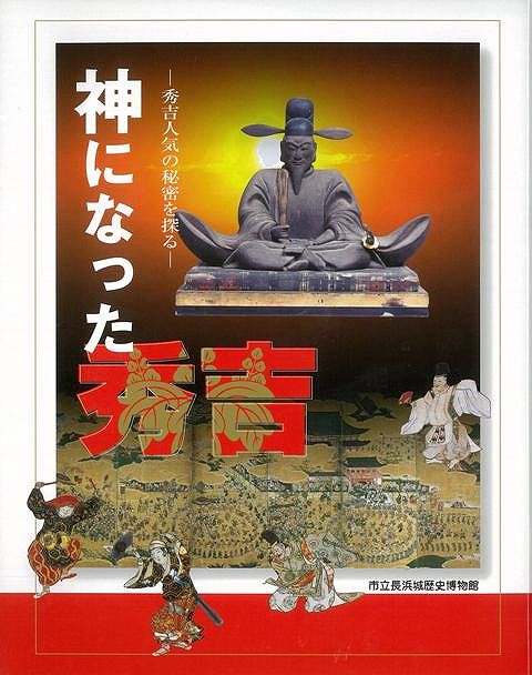 【バーゲン本】神になった秀吉ー秀吉人気の秘密を探る [ 市立長浜城歴史博物館 ]
