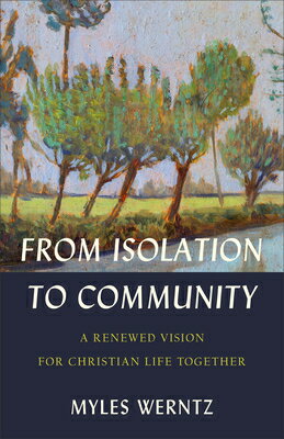 From Isolation to Community: A Renewed Vision for Christian Life Together FROM ISOLATION TO COMMUNITY [ Myles Werntz ]