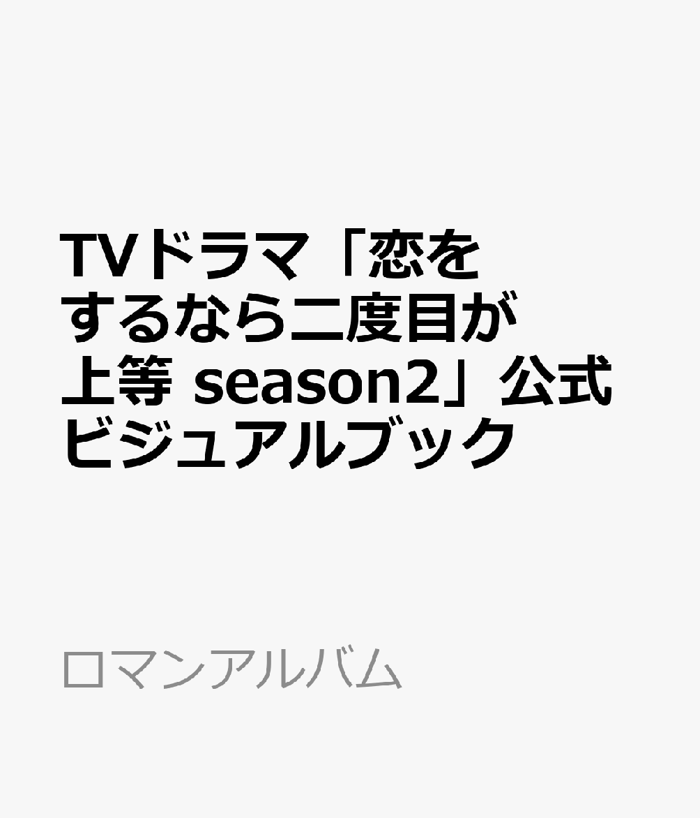 TVドラマ「恋をするなら二度目が上等　season2」公式ビジュアルブック （ロマンアルバム） [ 「恋をするなら二度目が上等」製作委員会 ]