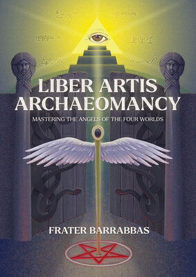 Liber Artis Archaeomancy: Mastering the Angels of the Four Worlds LIBER ARTIS ARCHAEOMANCY 