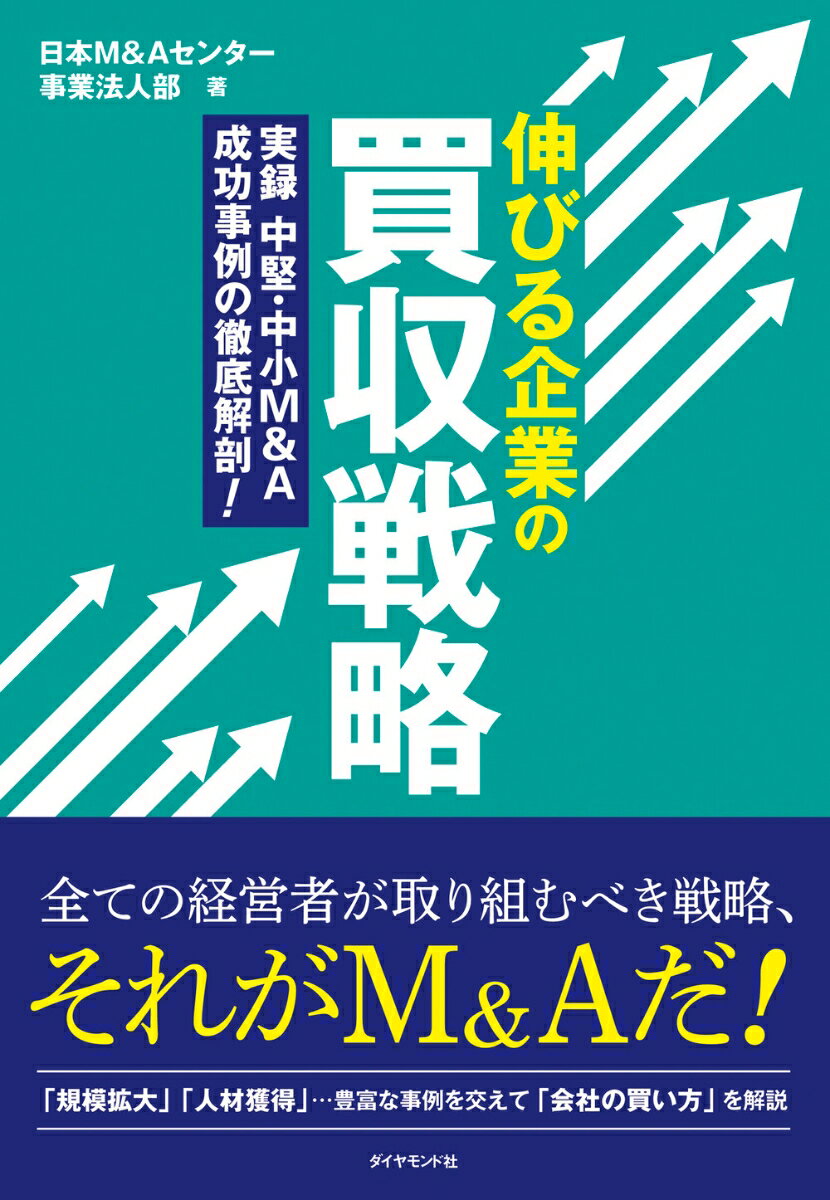 伸びる企業の買収戦略 実録 中堅・中小M&A 成功事例の徹底解剖！ [ 日本M&Aセンター法人事業部 ]