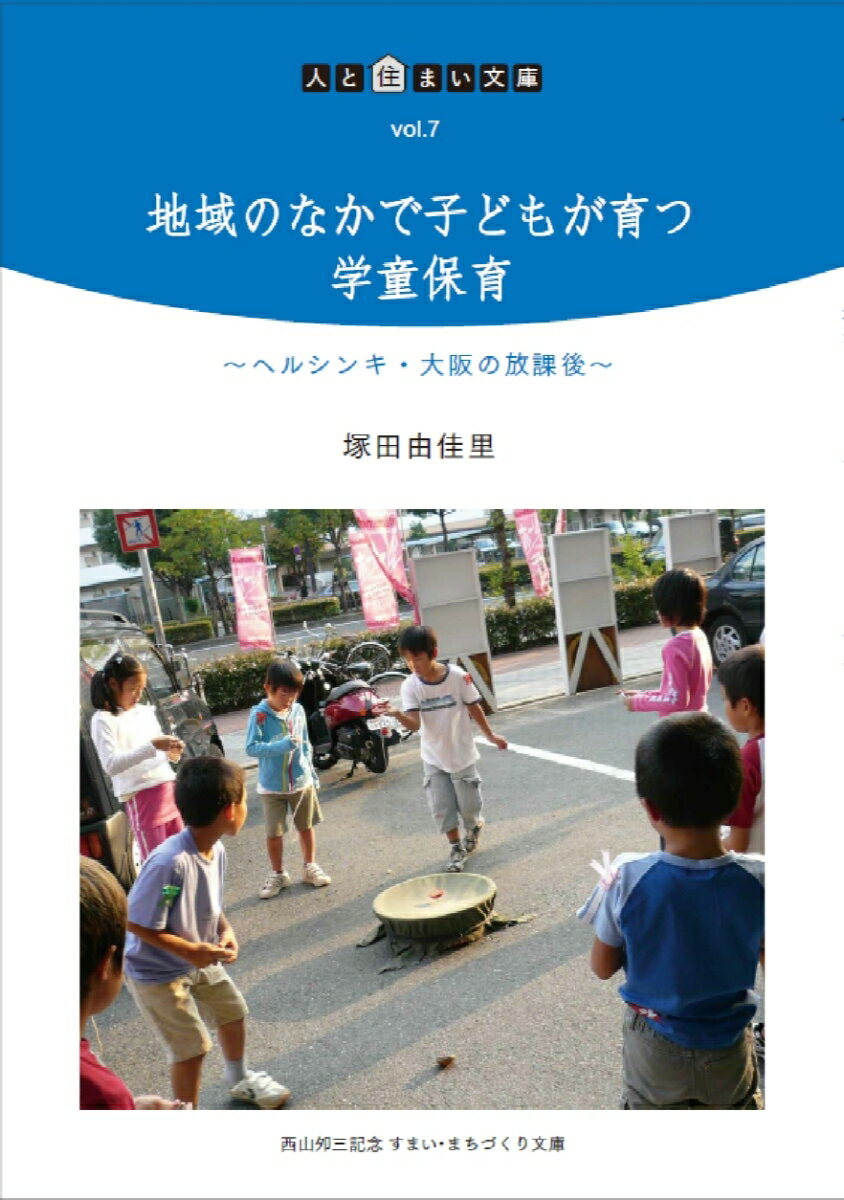 地域のなかで子どもが育つ学童保育 ヘルシンキ・大阪の放課後 人と住まい文庫 7 [ 塚田 由佳里 ]