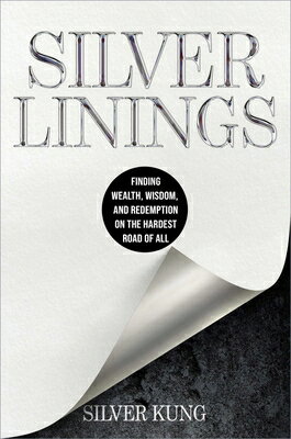 Silver Linings: Finding Wealth, Wisdom, and Redemption on the Hardest Road of All SILVER LININGS [ Silver Kung ]