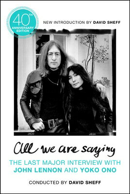 All We Are Saying: The Last Major Interview with John Lennon and Yoko Ono ALL WE ARE SAYING David Sheff