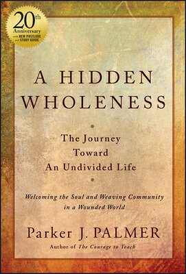 A Hidden Wholeness: The Journey Toward an Undivided Life, 20th Anniversary Edition HIDDEN WHOLENESS 2/E 