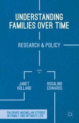 Understanding Families Over Time: Research and Policy UNDERSTANDING FAMILIES OVER TI （Palgrave MacMillan Studies in Family and Intimate Life） [ J. Holland ]