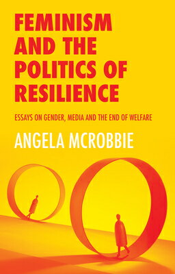 Feminism and the Politics of Resilience: Essays on Gender, Media and the End of Welfare FEMINISM & THE POLITICS OF RES [ Angela McRobbie ]