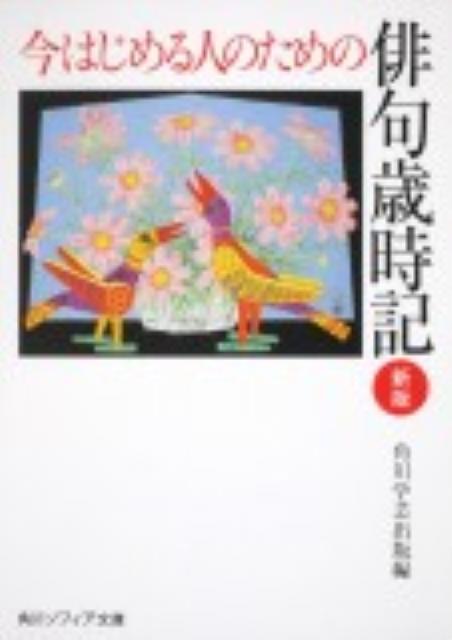 今はじめる人のための俳句歳時記　新版 （角川ソフィア文庫） [ 角川学芸出版 ]