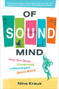 Of Sound Mind: How Our Brain Constructs a Meaningful Sonic World OF SOUND MIND [ Nina Kraus ]