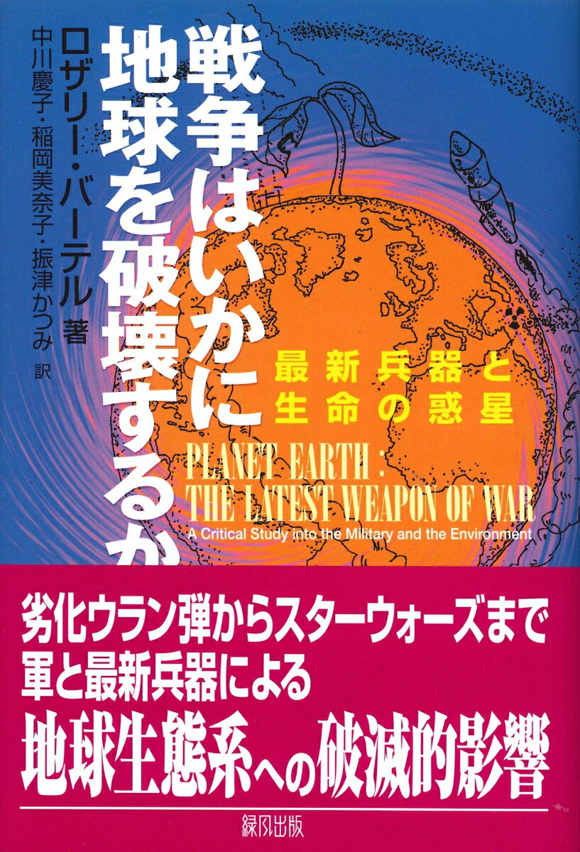 戦争はいかに地球を破壊するか 最新兵器と生命の惑星;サイシンヘイキトセイメイノワクセイ [ ロザリー・バーテル ]