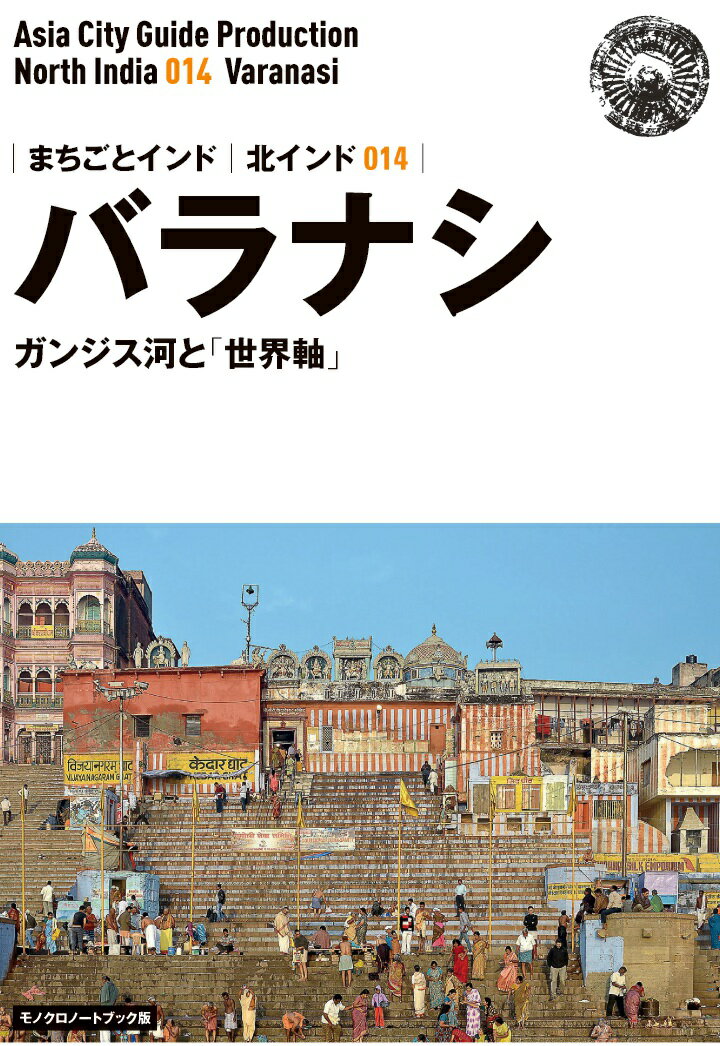 【POD】北インド014バラナシ　～ガンジス河と「世界軸」［モノクロノートブック版］ [ 「アジア城市（まち）案内」制作委員会 ]