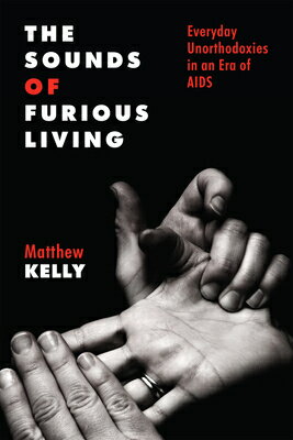 The Sounds of Furious Living: Everyday Unorthodoxies in an Era of AIDS SOUNDS OF FURIOUS LIVING （Critical Issues in Health and Medicine） 