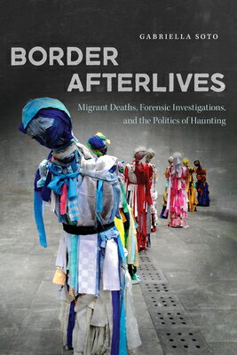 Border Afterlives: Migrant Deaths, Forensic Investigations, and the Politics of Haunting BORDER AFTERLIVES （Bordervisions） [ Gabriella Soto ]