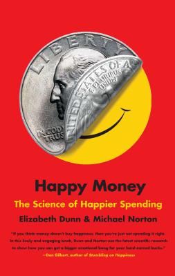 Happy Money: The Science of Happier Spending HAPPY MONEY [ Elizabeth Dunn ]