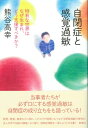 自閉症と感覚過敏 特有な世界はなぜ生まれ、どう支援すべきか？ 