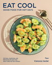 Eat Cool: Good Food for Hot Days: 100 Easy, Satisfying, and Refreshing Recipes That Won't Heat Up Yo EAT COOL 