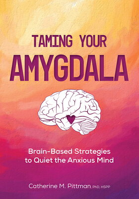Taming Your Amygdala: Brain-Based Strategies to Quiet the Anxious Mind TAMING YOUR AMYGDALA 