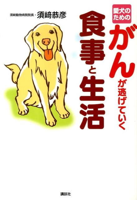 愛犬のためのがんが逃げていく食事と生活 [ 須崎 恭彦