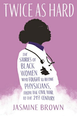 Twice as Hard: The Stories of Black Women Who Fought to Become Physicians, from the Civil War to the