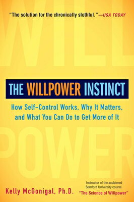 The Willpower Instinct: How Self-Control Works, Why It Matters, and What You Can Do to Get More of I